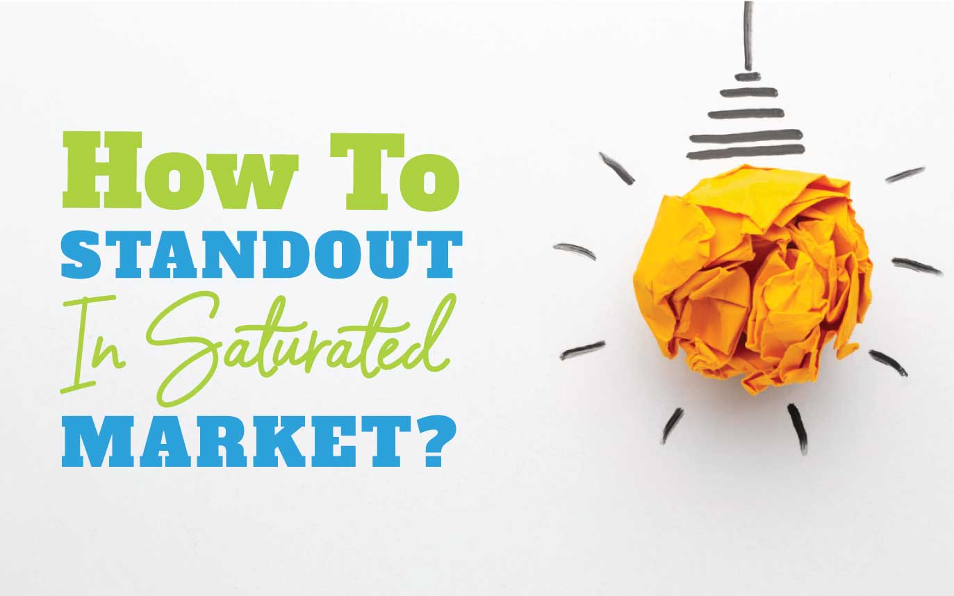 You are currently viewing Stand Out In A Saturated Market: 5 Effective Ways